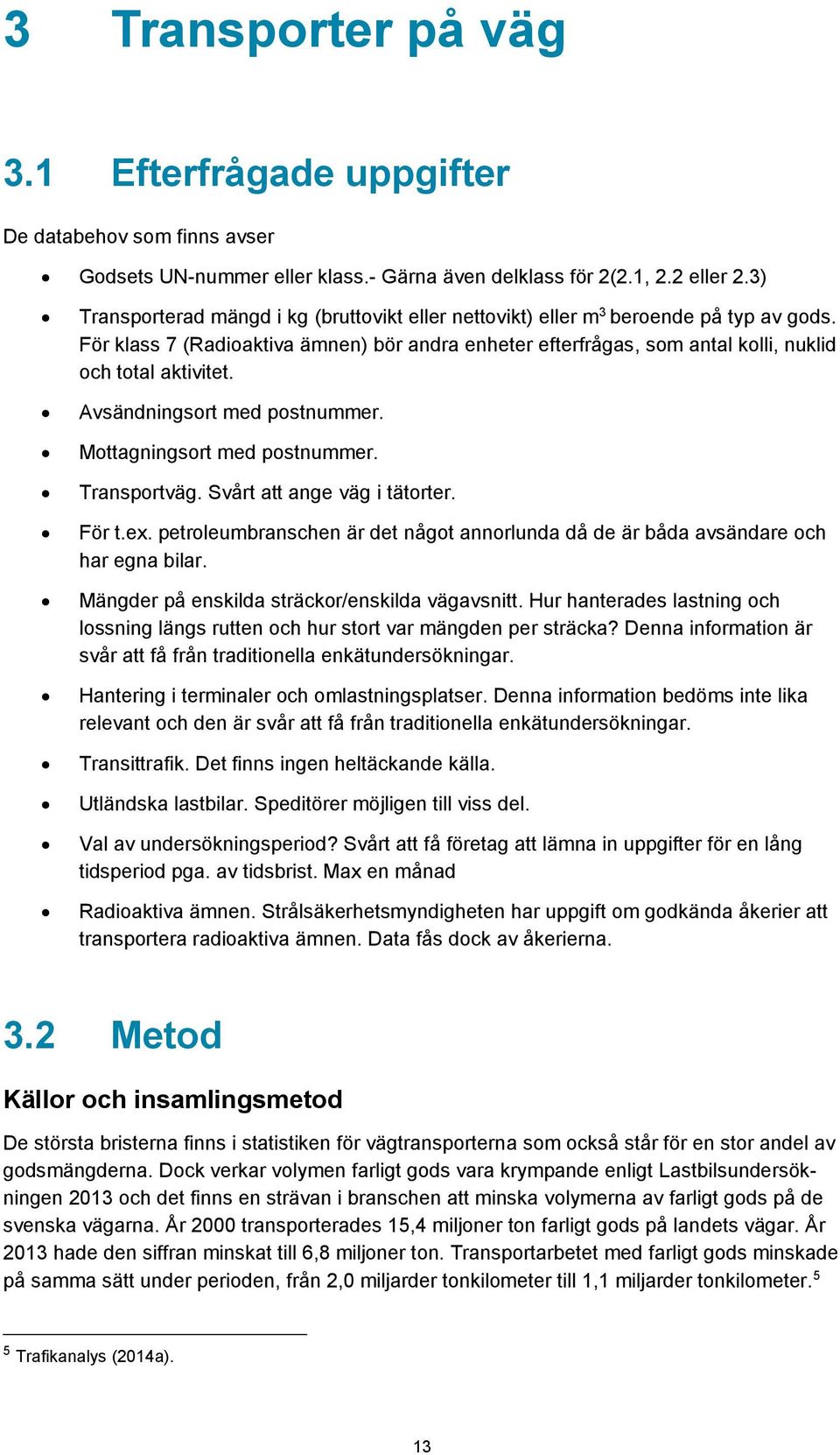 Avsändningsort med postnummer. Mottagningsort med postnummer. Transportväg. Svårt att ange väg i tätorter. För t.ex.