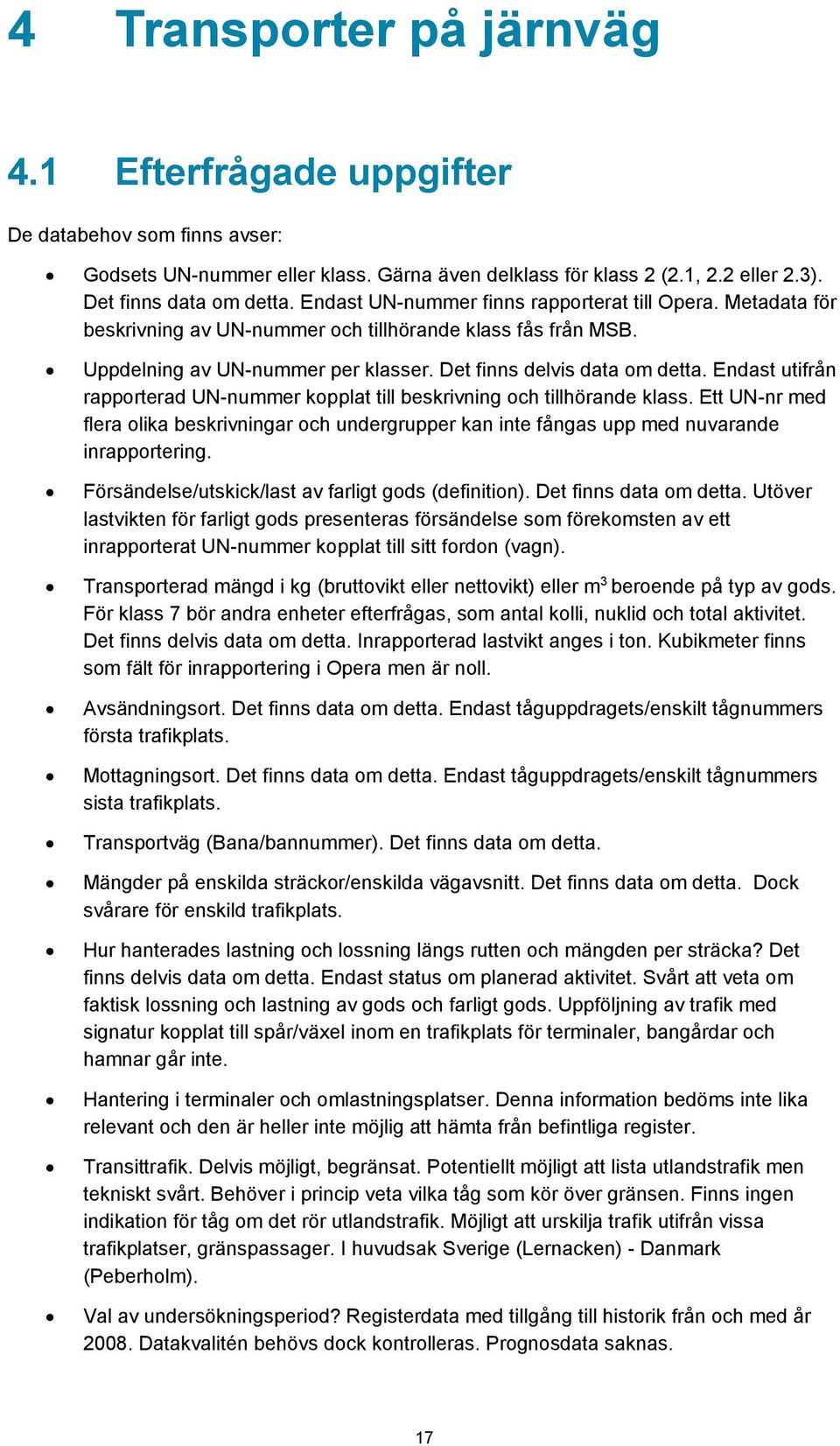 Endast utifrån rapporterad UN-nummer kopplat till beskrivning och tillhörande klass. Ett UN-nr med flera olika beskrivningar och undergrupper kan inte fångas upp med nuvarande inrapportering.