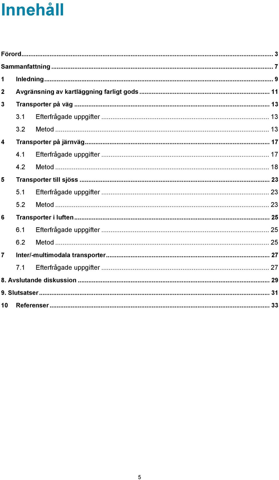 .. 23 5.1 Efterfrågade uppgifter... 23 5.2 Metod... 23 6 Transporter i luften... 25 6.1 Efterfrågade uppgifter... 25 6.2 Metod... 25 7 Inter/-multimodala transporter.