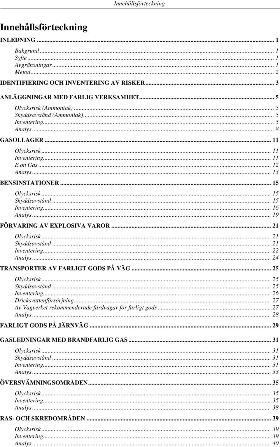 .. 15 Olycksrisk... 15 Skyddsavstånd... 15 Inventering... 16 Analys... 19 FÖRVARING AV EXPLOSIVA VAROR... 21 Olycksrisk... 21 Skyddsavstånd... 21 Inventering... 22 Analys.