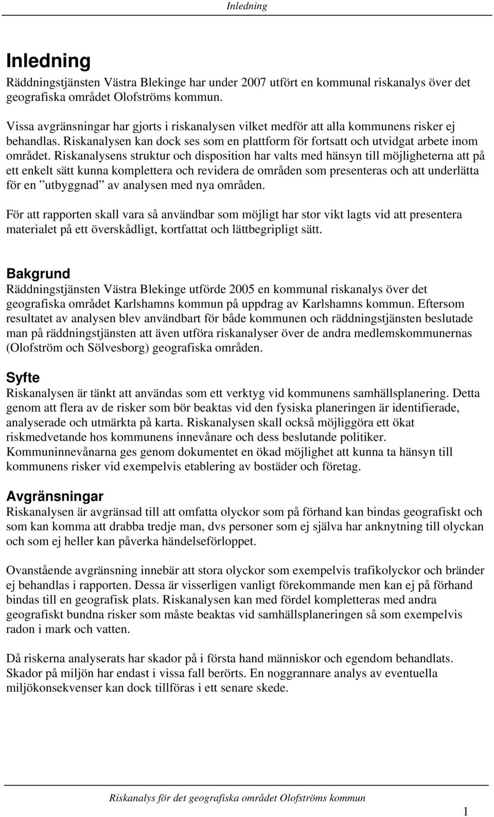 Riskanalysens struktur och disposition har valts med hänsyn till möjligheterna att på ett enkelt sätt kunna komplettera och revidera de områden som presenteras och att underlätta för en utbyggnad av