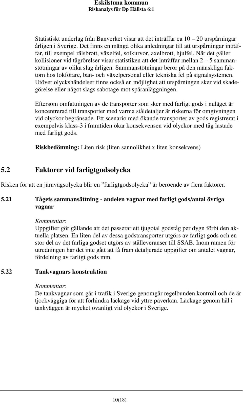 När det gäller kollisioner vid tågrörelser visar statistiken att det inträffar mellan 2 5 sammanstötningar av olika slag årligen.