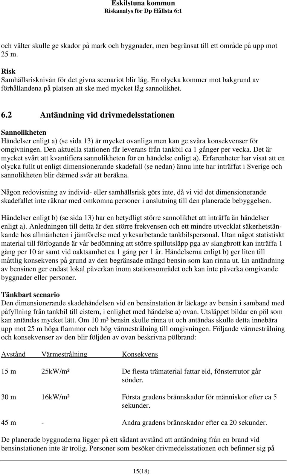 2 Antändning vid drivmedelsstationen Sannolikheten Händelser enligt a) (se sida 13) är mycket ovanliga men kan ge svåra konsekvenser för omgivningen.