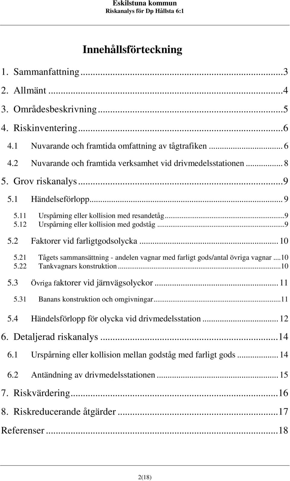 21 Tågets sammansättning - andelen vagnar med farligt gods/antal övriga vagnar...10 5.22 Tankvagnars konstruktion...10 5.3 Övriga faktorer vid järnvägsolyckor... 11 5.