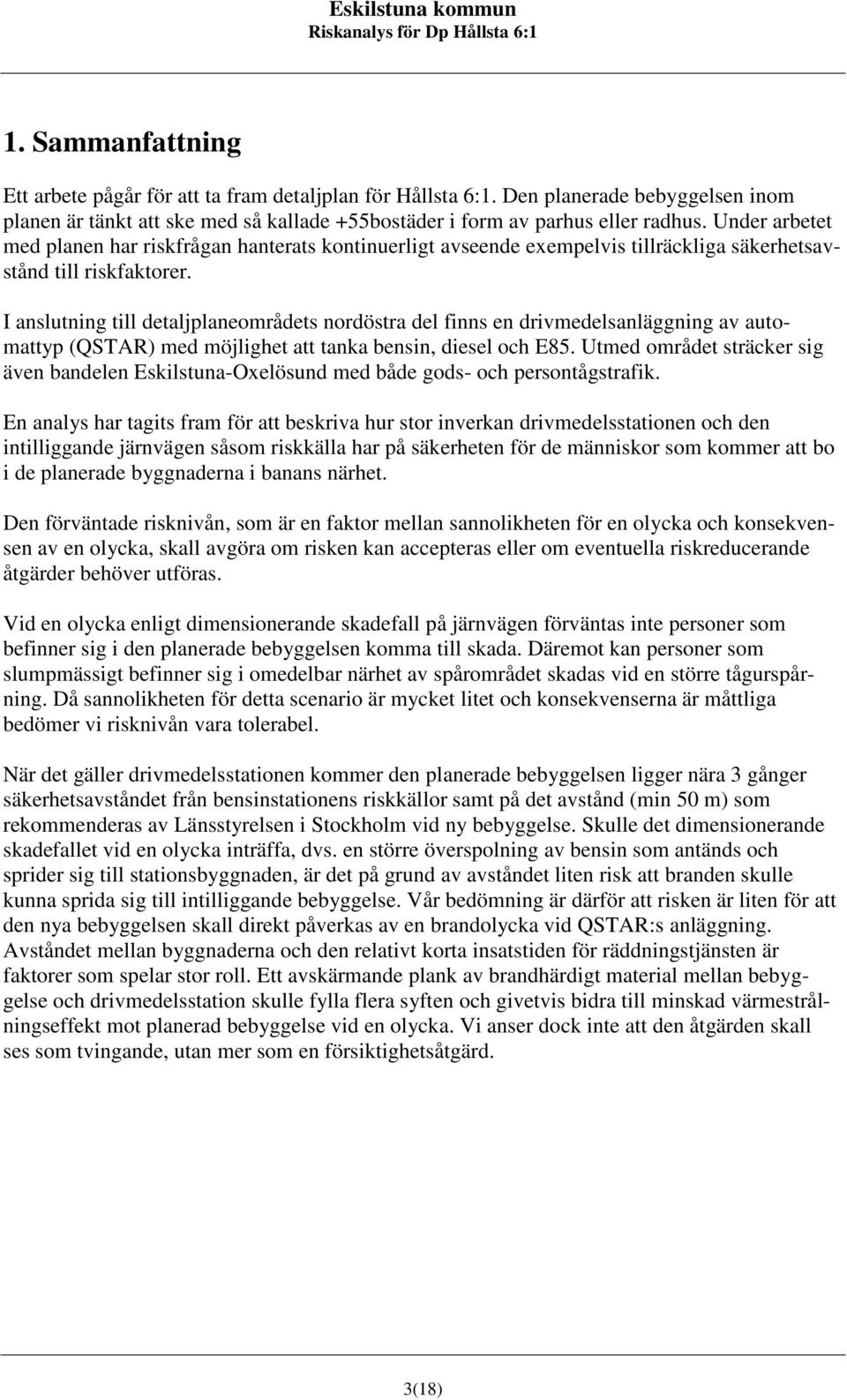 I anslutning till detaljplaneområdets nordöstra del finns en drivmedelsanläggning av automattyp (QSTAR) med möjlighet att tanka bensin, diesel och E85.