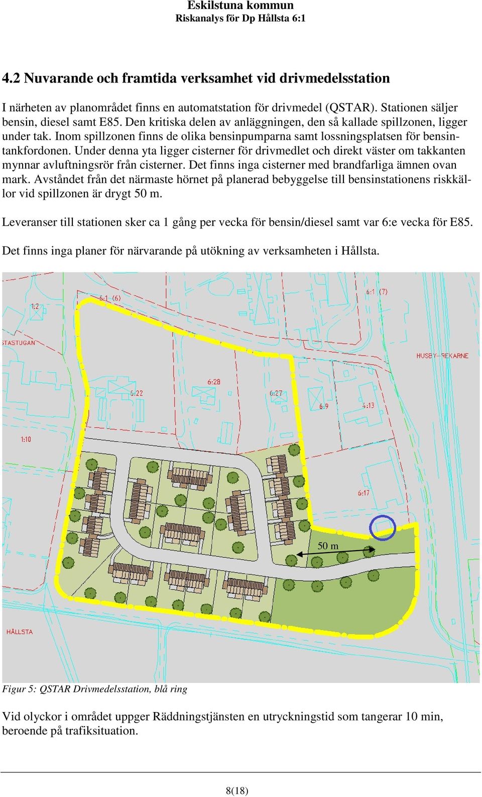 Under denna yta ligger cisterner för drivmedlet och direkt väster om takkanten mynnar avluftningsrör från cisterner. Det finns inga cisterner med brandfarliga ämnen ovan mark.