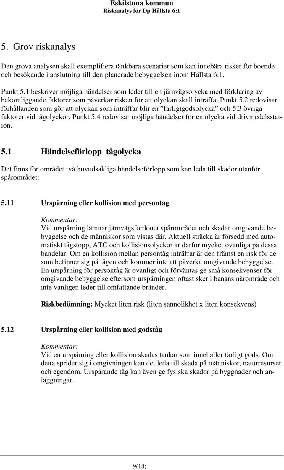 2 redovisar förhållanden som gör att olyckan som inträffar blir en farligtgodsolycka och 5.3 övriga faktorer vid tågolyckor. Punkt 5.4 redovisar möjliga händelser för en olycka vid drivmedelsstation.