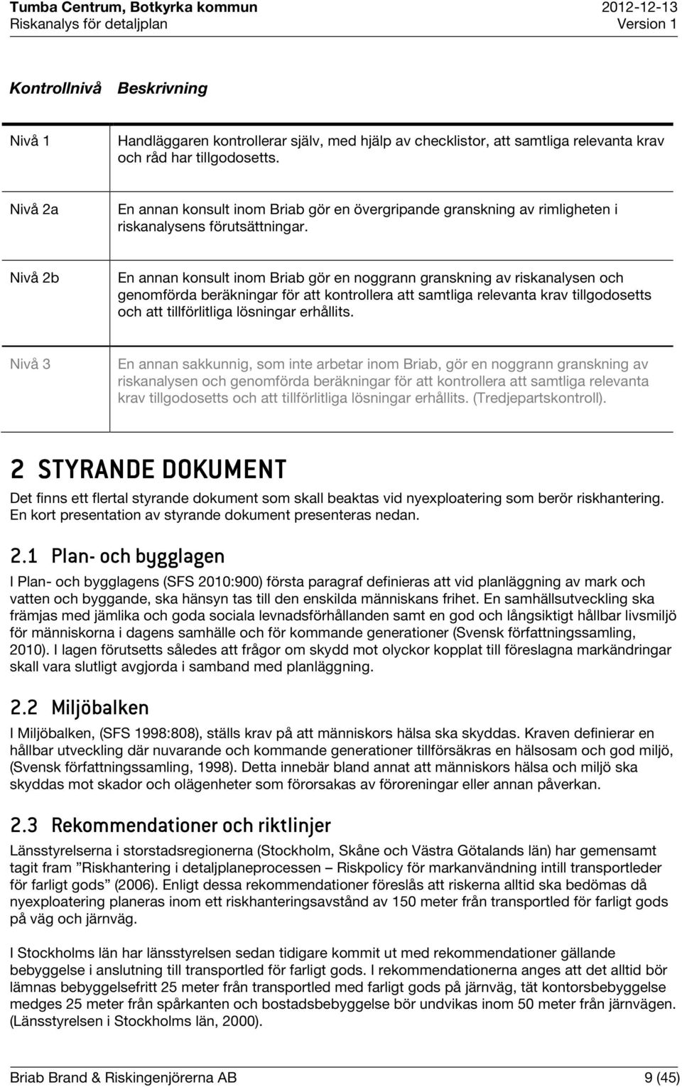 Nivå 2b En annan konsult inom Briab gör en noggrann granskning av riskanalysen och genomförda beräkningar för att kontrollera att samtliga relevanta krav tillgodosetts och att tillförlitliga