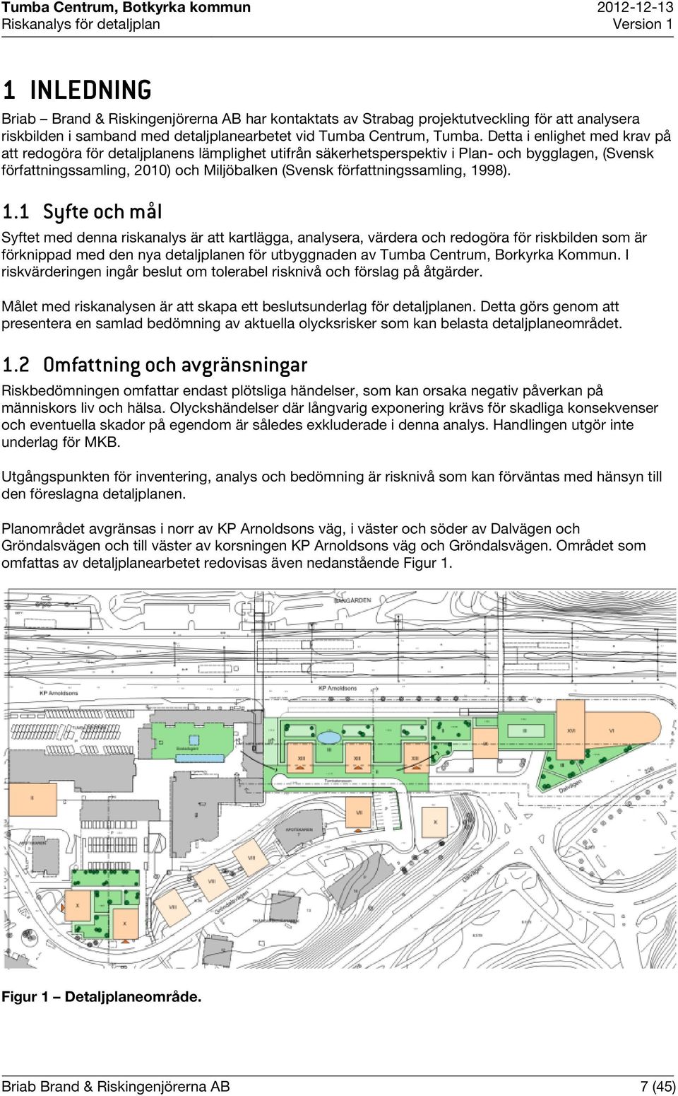 Detta i enlighet med krav på att redogöra för detaljplanens lämplighet utifrån säkerhetsperspektiv i Plan- och bygglagen, (Svensk författningssamling, 2010) och Miljöbalken (Svensk