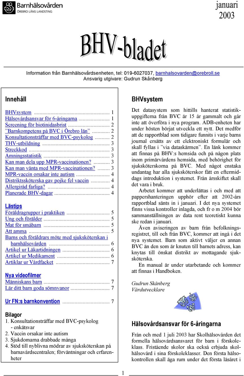 ... 3 Kan man vänta med MPR-vaccinationen?... 3 MPR-vaccin orsakar inte autism... 4 Distriktssköterska gav pojke fel vaccin... 4 Allergiråd farliga?... 4 Planerade BHV-dagar.