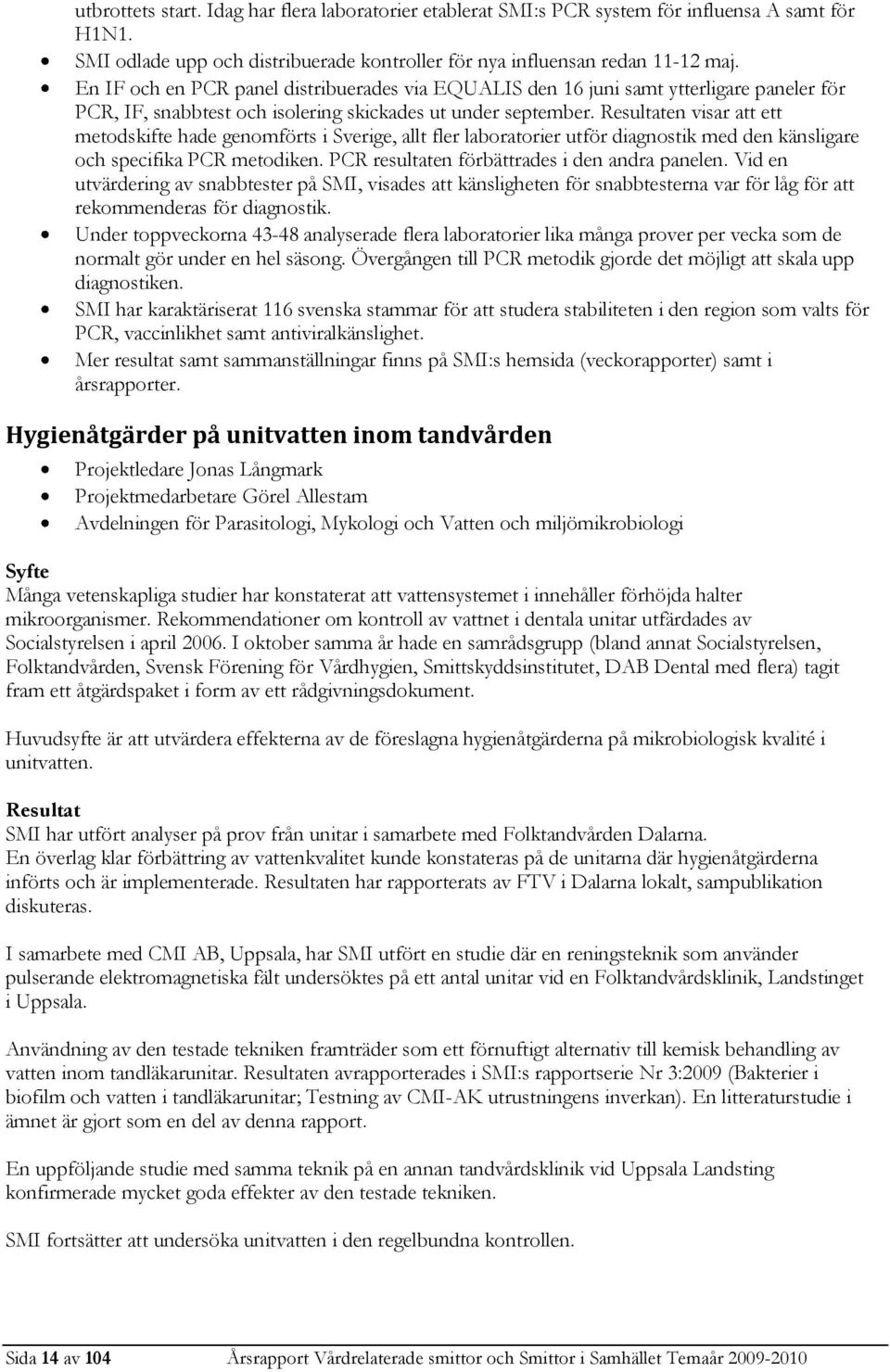 Resultaten visar att ett metodskifte hade genomförts i Sverige, allt fler laboratorier utför diagnostik med den känsligare och specifika PCR metodiken. PCR resultaten förbättrades i den andra panelen.