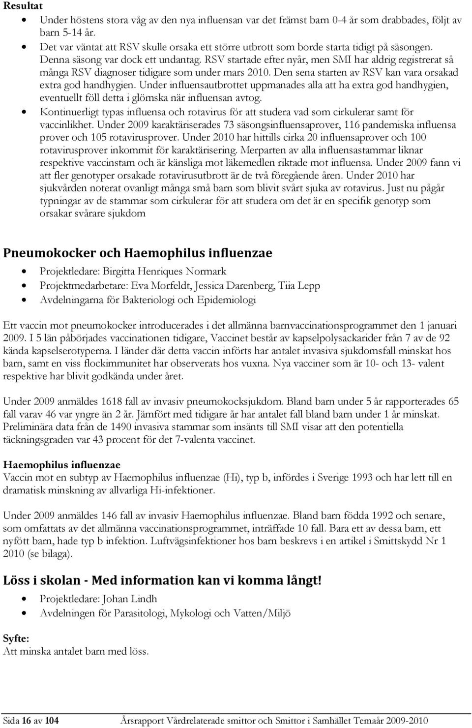 RSV startade efter nyår, men SMI har aldrig registrerat så många RSV diagnoser tidigare som under mars 2010. Den sena starten av RSV kan vara orsakad extra god handhygien.