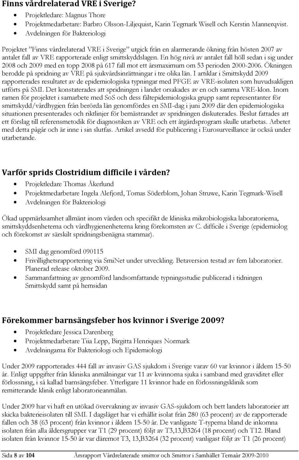 En hög nivå av antalet fall höll sedan i sig under 2008 och 2009 med en topp 2008 på 617 fall mot ett årsmaximum om 53 perioden 2000-2006.