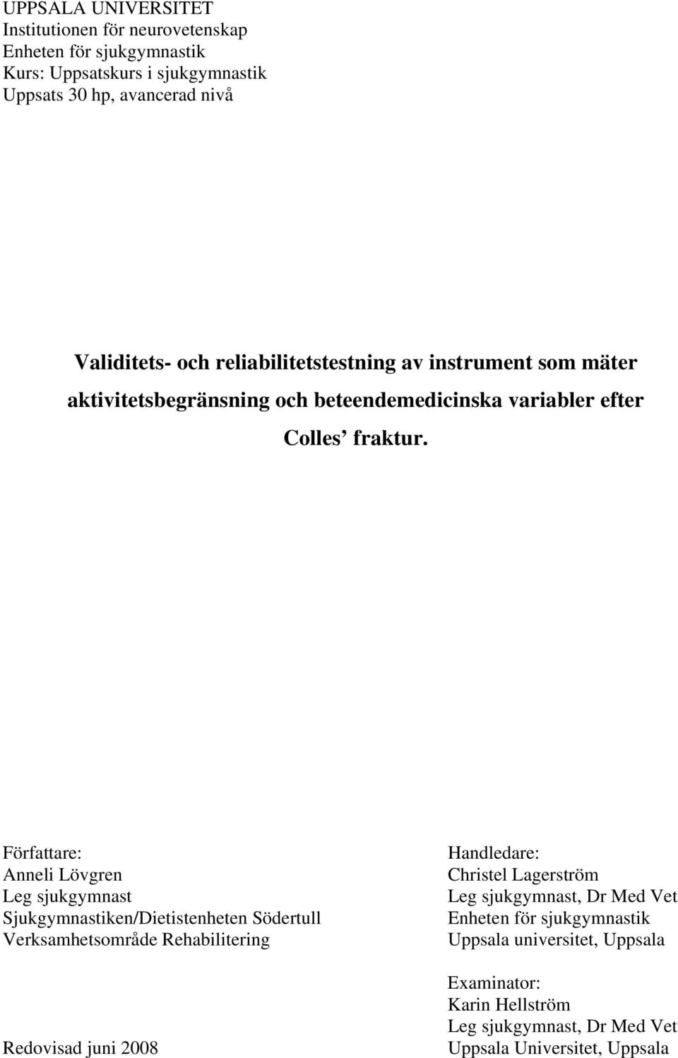 Författare: Anneli Lövgren Leg sjukgymnast Sjukgymnastiken/Dietistenheten Södertull Verksamhetsområde Rehabilitering Redovisad juni 2008 Handledare: