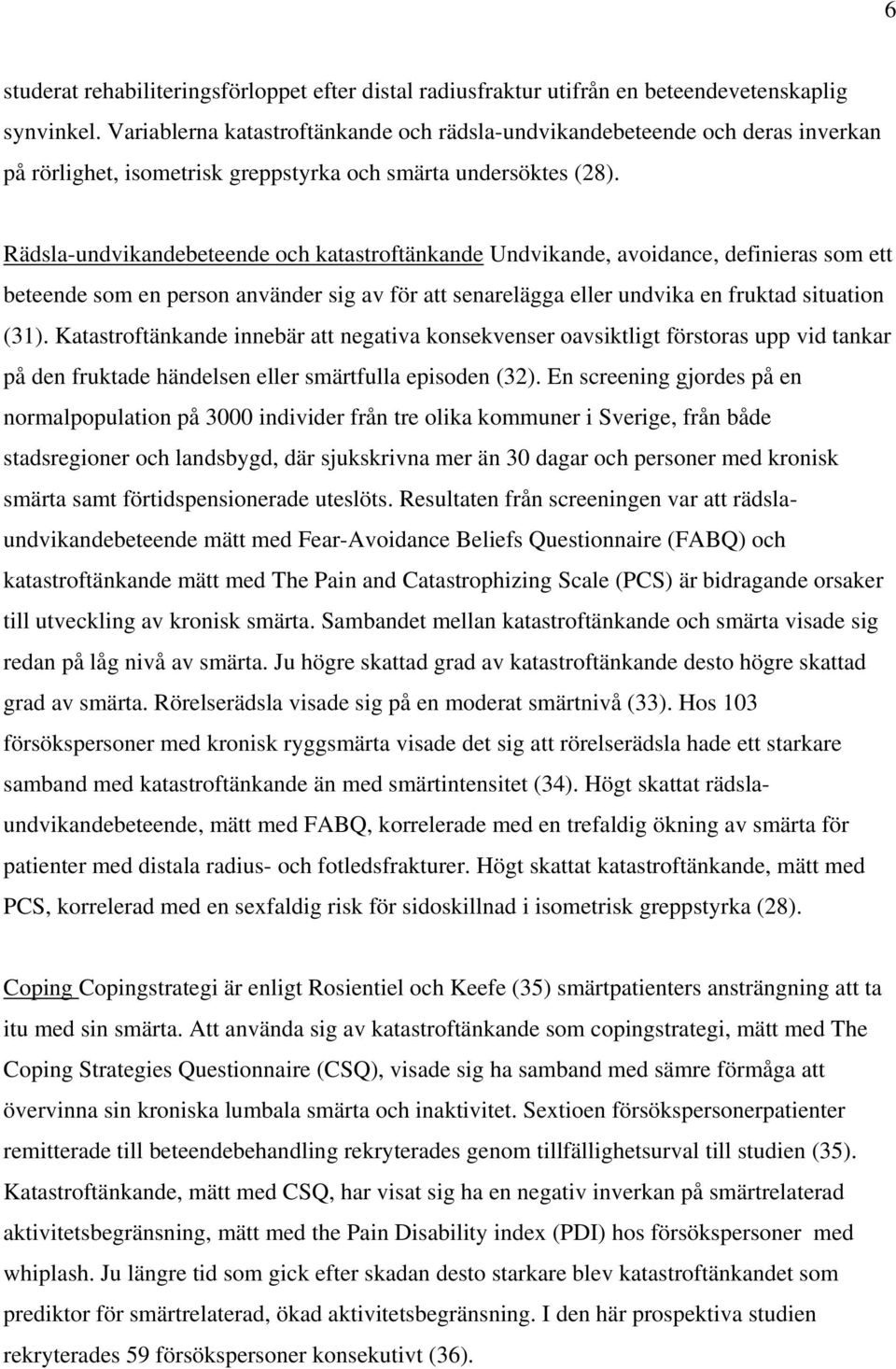 Rädsla-undvikandebeteende och katastroftänkande Undvikande, avoidance, definieras som ett beteende som en person använder sig av för att senarelägga eller undvika en fruktad situation (31).