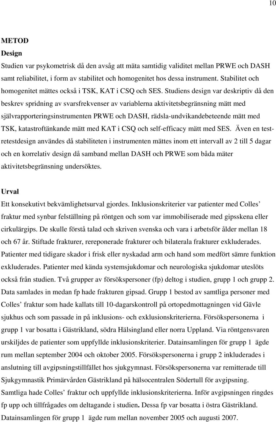 Studiens design var deskriptiv då den beskrev spridning av svarsfrekvenser av variablerna aktivitetsbegränsning mätt med självrapporteringsinstrumenten PRWE och DASH, rädsla-undvikandebeteende mätt