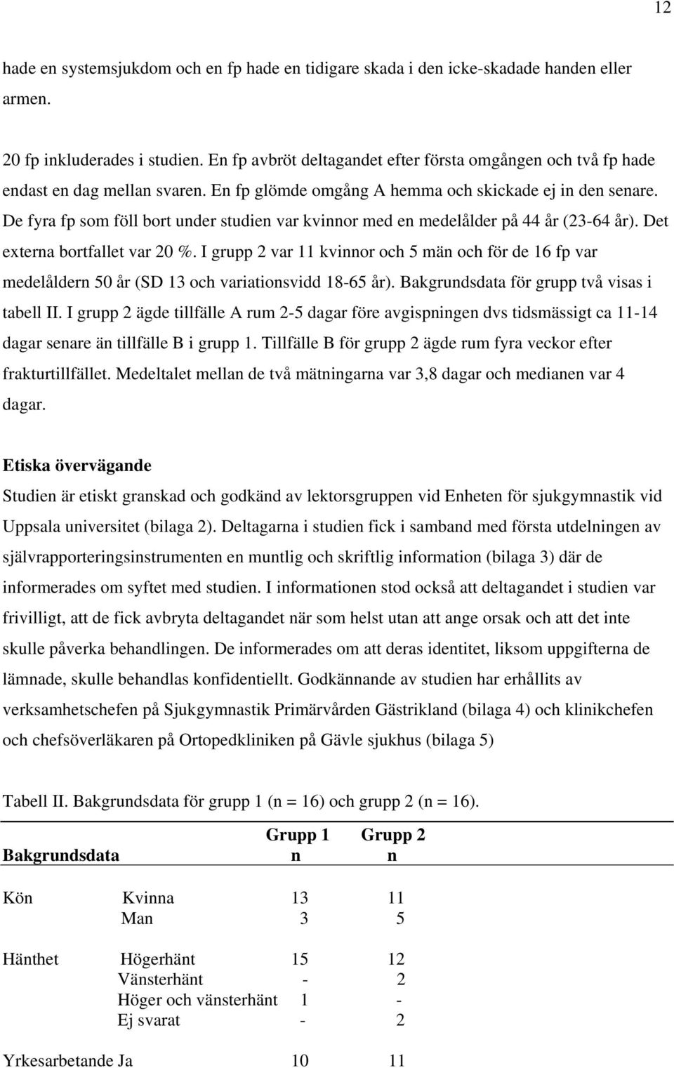 De fyra fp som föll bort under studien var kvinnor med en medelålder på 44 år (23-64 år). Det externa bortfallet var 20 %.