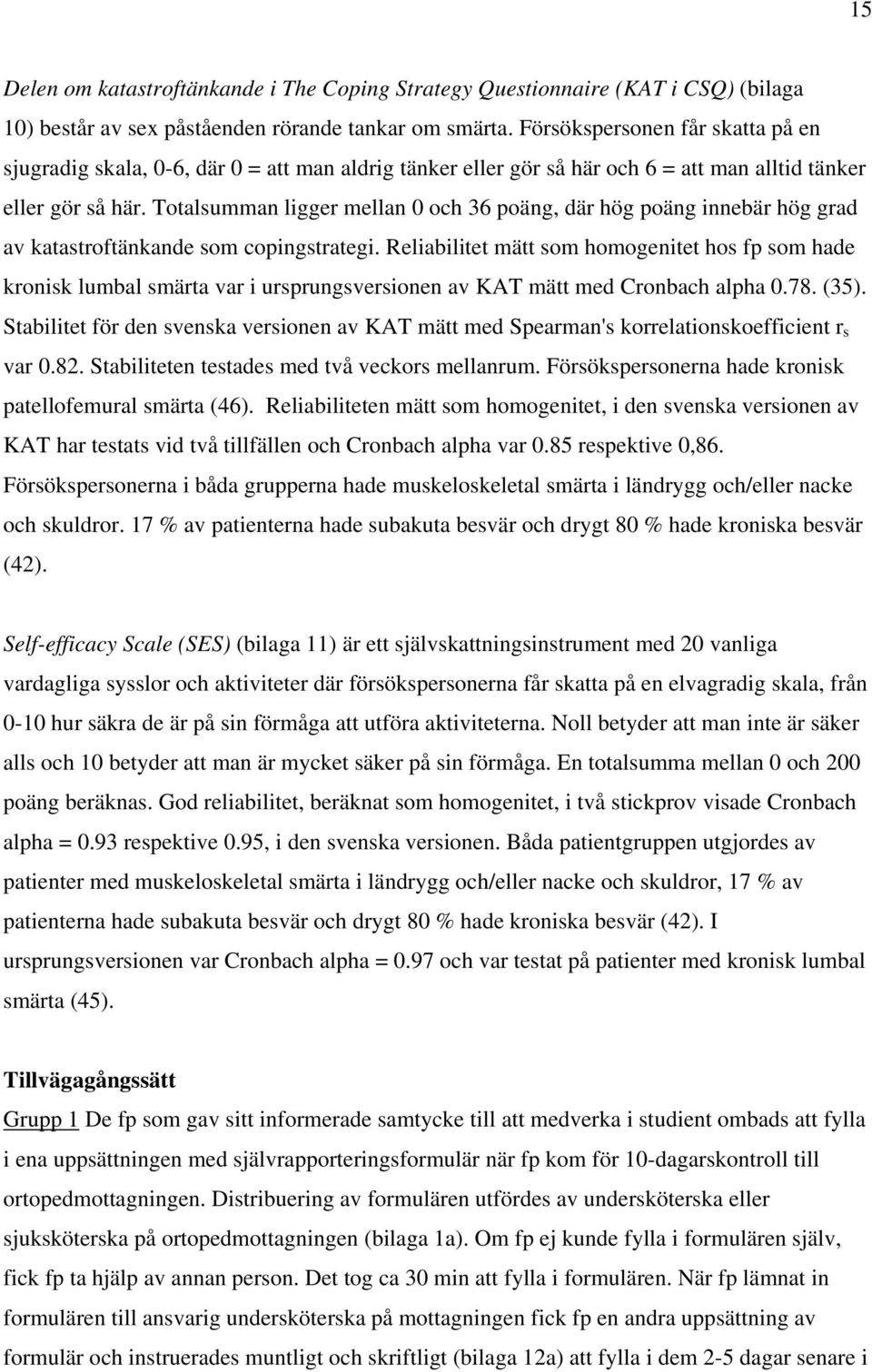 Totalsumman ligger mellan 0 och 36 poäng, där hög poäng innebär hög grad av katastroftänkande som copingstrategi.