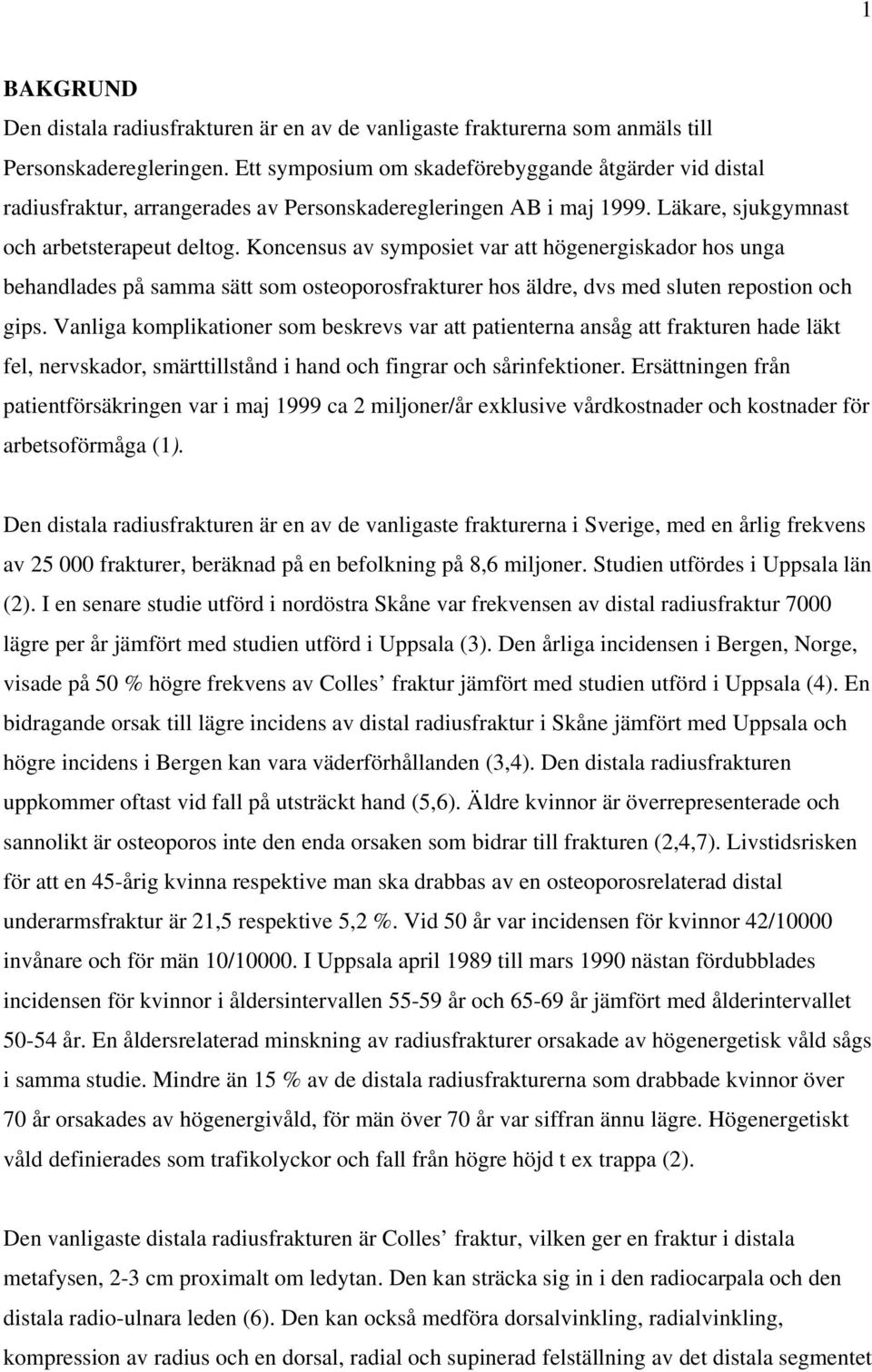 Koncensus av symposiet var att högenergiskador hos unga behandlades på samma sätt som osteoporosfrakturer hos äldre, dvs med sluten repostion och gips.