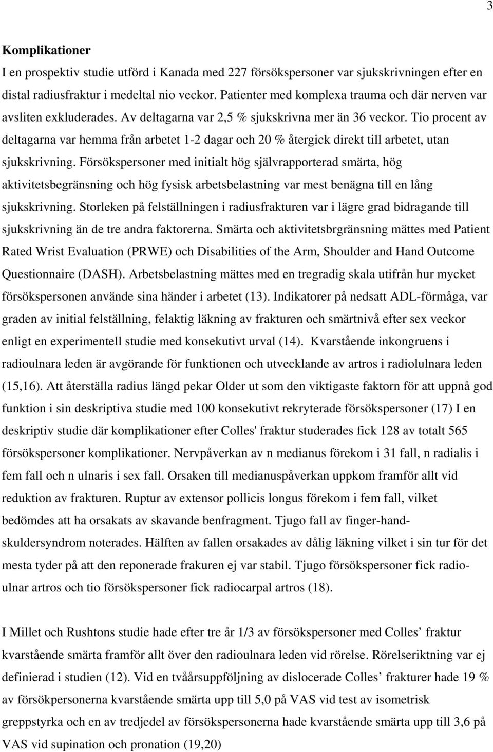 Tio procent av deltagarna var hemma från arbetet 1-2 dagar och 20 % återgick direkt till arbetet, utan sjukskrivning.