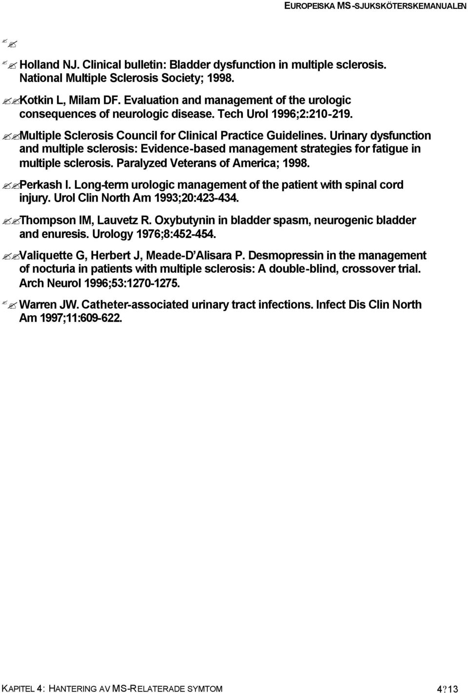 Urinary dysfunction and multiple sclerosis: Evidence-based management strategies for fatigue in multiple sclerosis. Paralyzed Veterans of America; 1998. Perkash I.