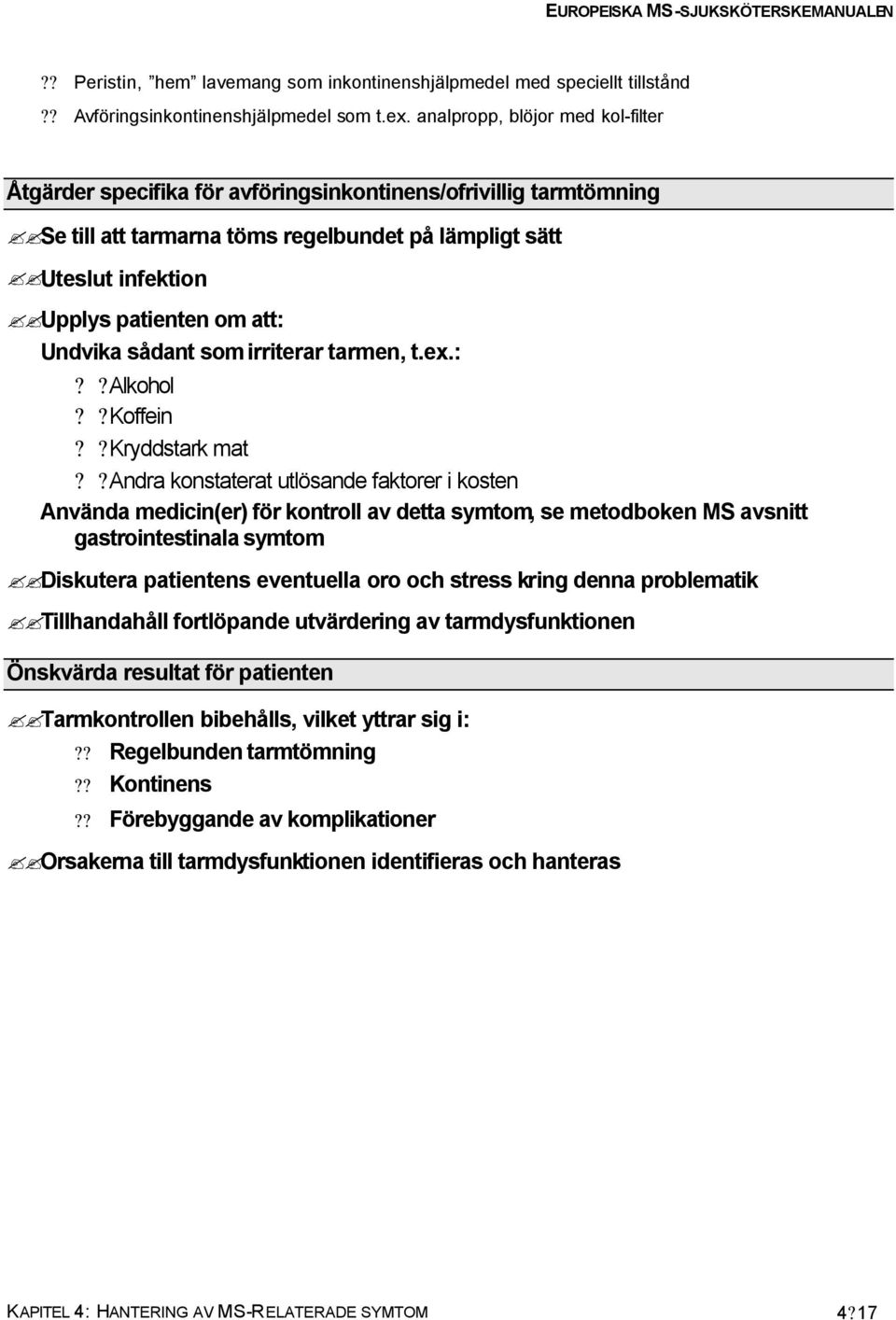 Undvika sådant som irriterar tarmen, t.ex.:??alkohol??koffein??kryddstark mat?