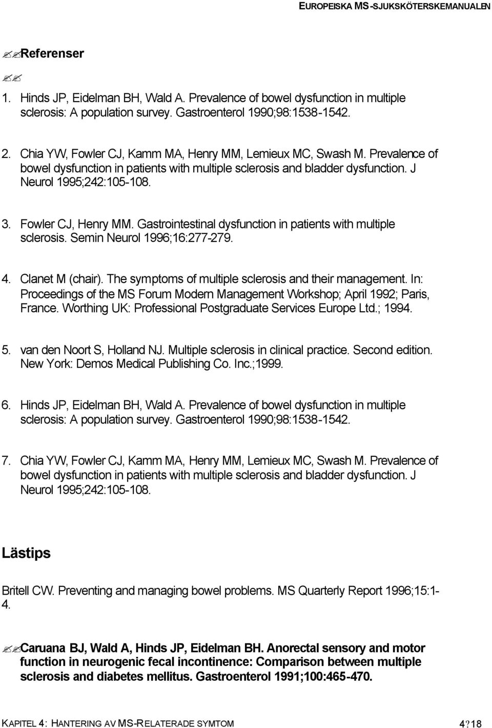 Fowler CJ, Henry MM. Gastrointestinal dysfunction in patients with multiple sclerosis. Semin Neurol 1996;16:277-279. 4. Clanet M (chair). The symptoms of multiple sclerosis and their management.