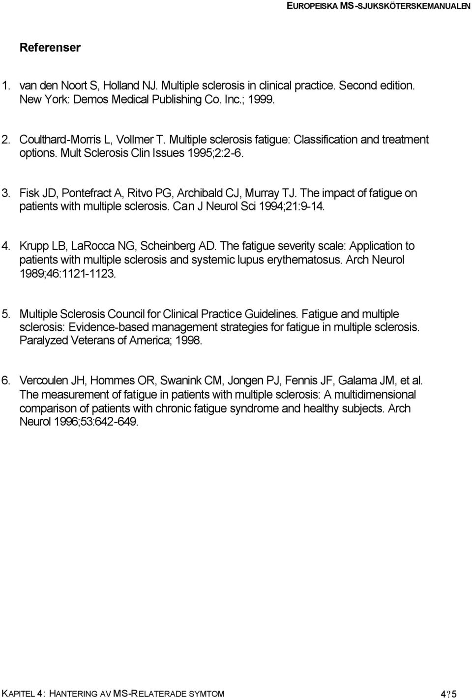 The impact of fatigue on patients with multiple sclerosis. Can J Neurol Sci 1994;21:9-14. 4. Krupp LB, LaRocca NG, Scheinberg AD.