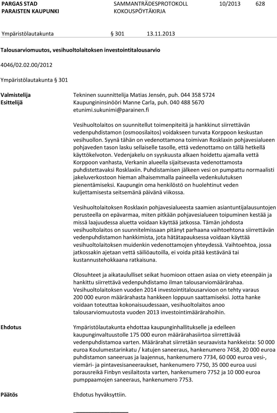 fi Vesihuoltolaitos on suunnitellut toimenpiteitä ja hankkinut siirrettävän vedenpuhdistamon (osmoosilaitos) voidakseen turvata Korppoon keskustan vesihuollon.