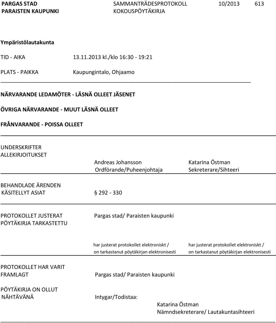 ALLEKIRJOITUKSET Andreas Johansson Ordförande/Puheenjohtaja Katarina Östman Sekreterare/Sihteeri BEHANDLADE ÄRENDEN KÄSITELLYT ASIAT 292-330 PROTOKOLLET JUSTERAT PÖYTÄKIRJA TARKASTETTU Pargas