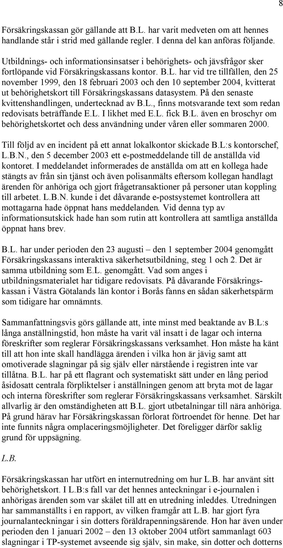 har vid tre tillfällen, den 25 november 1999, den 18 februari 2003 och den 10 september 2004, kvitterat ut behörighetskort till Försäkringskassans datasystem.