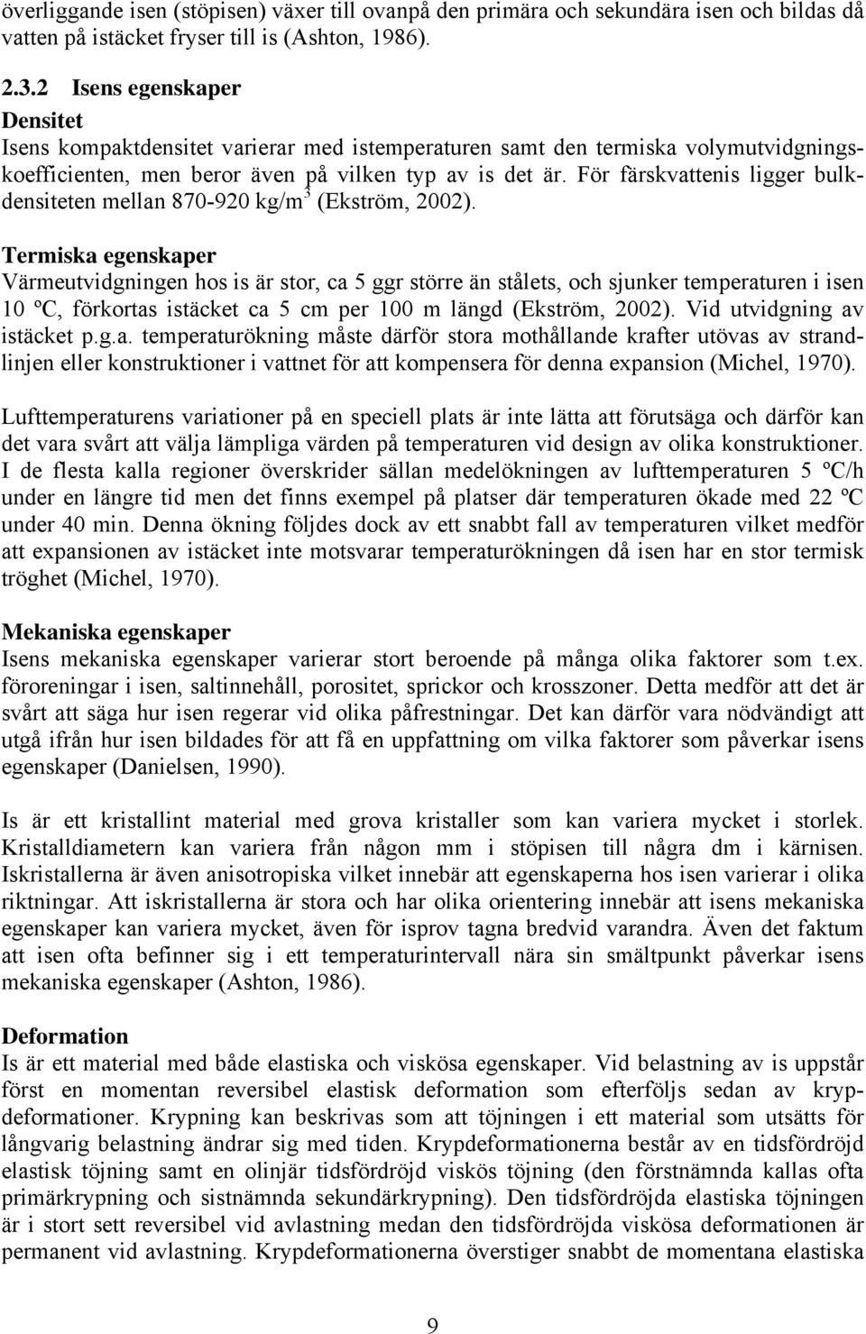 För färskvattenis ligger bulkdensiteten mellan 870-920 kg/m 3 (Ekström, 2002).