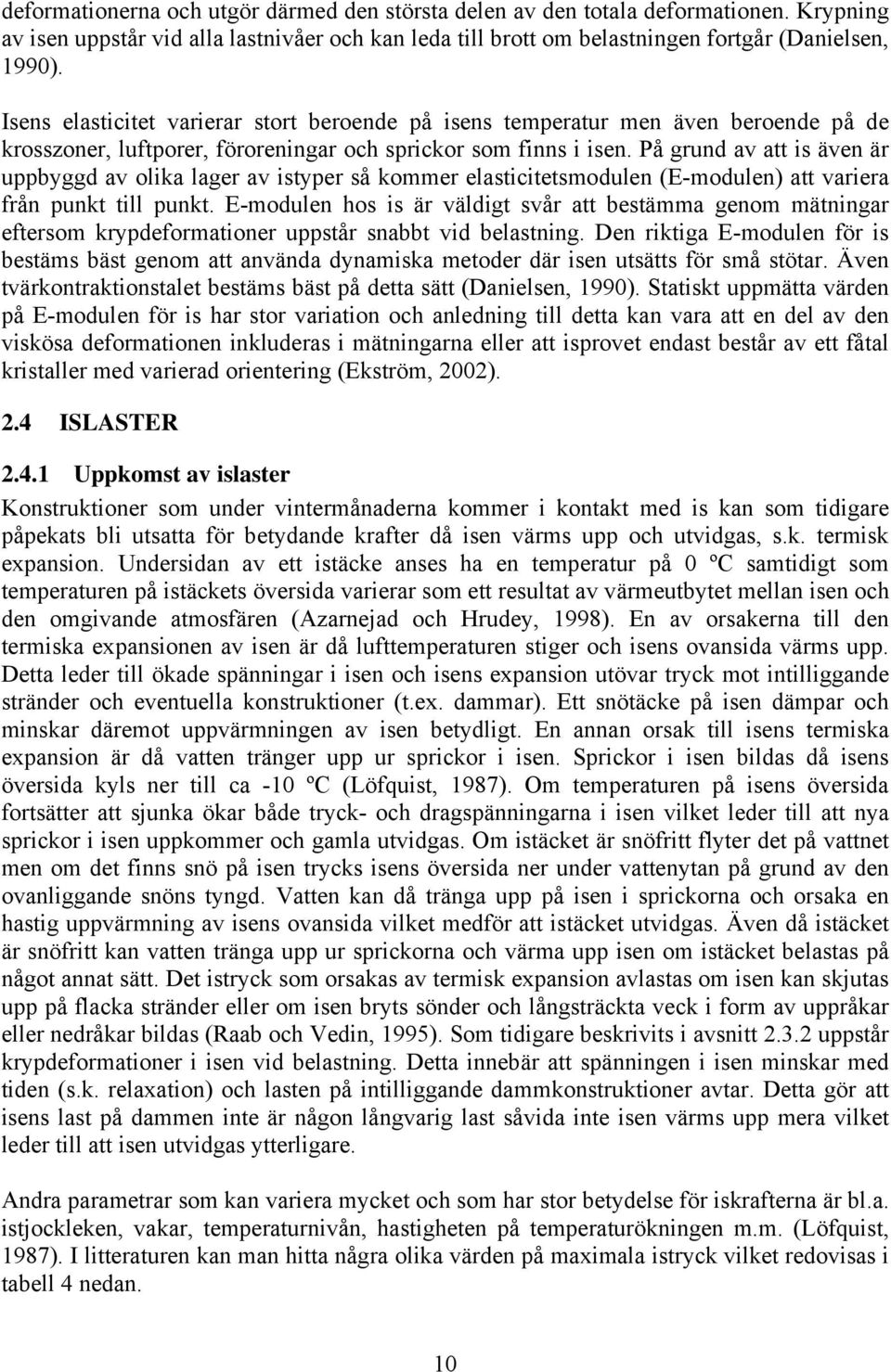 På grund av att is även är uppbyggd av olika lager av istyper så kommer elasticitetsmodulen (E-modulen) att variera från punkt till punkt.