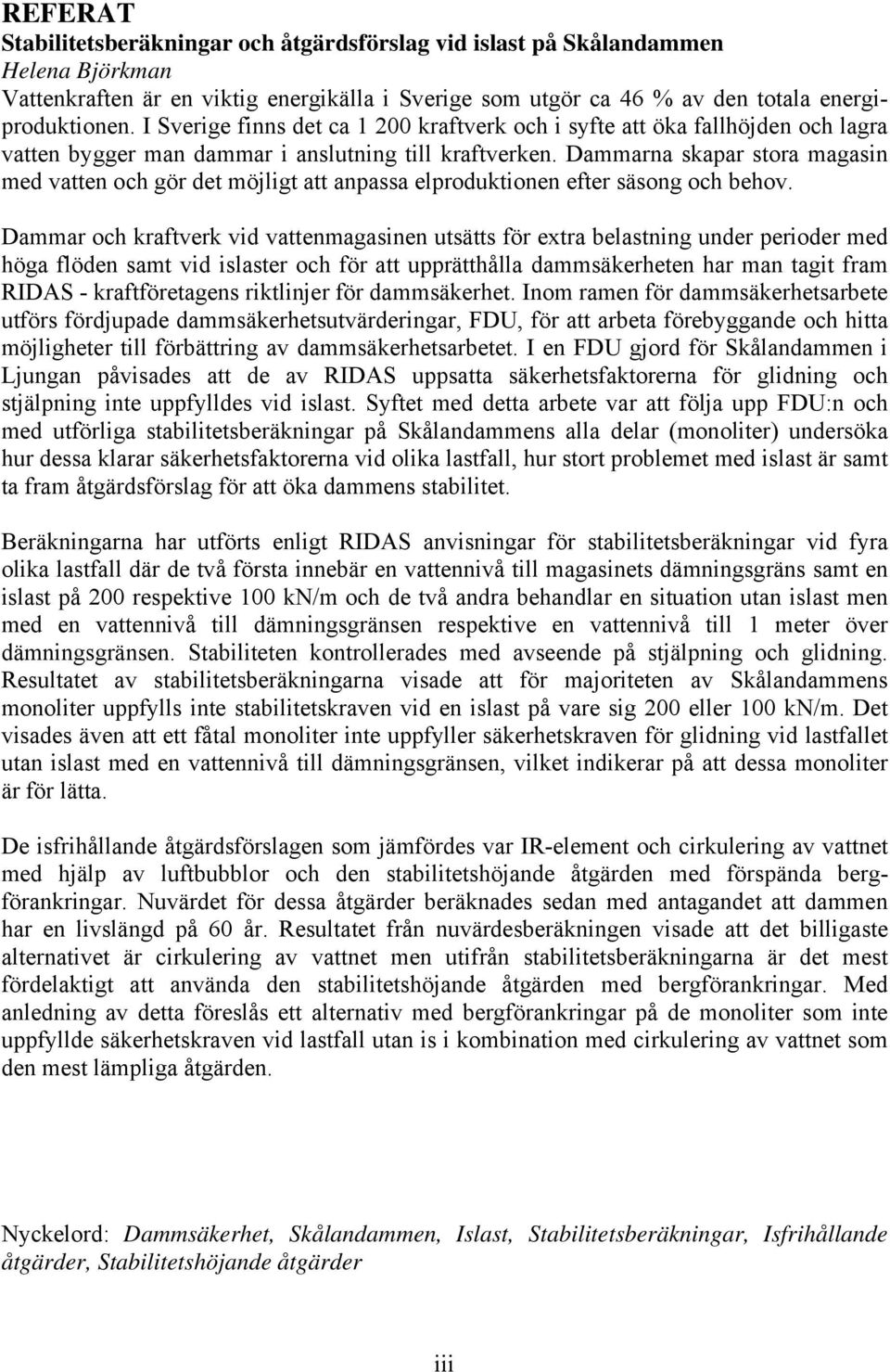 Dammarna skapar stora magasin med vatten och gör det möjligt att anpassa elproduktionen efter säsong och behov.