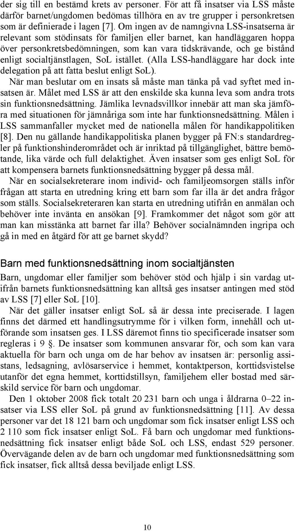 socialtjänstlagen, SoL istället. (Alla LSS-handläggare har dock inte delegation på att fatta beslut enligt SoL). När man beslutar om en insats så måste man tänka på vad syftet med insatsen är.