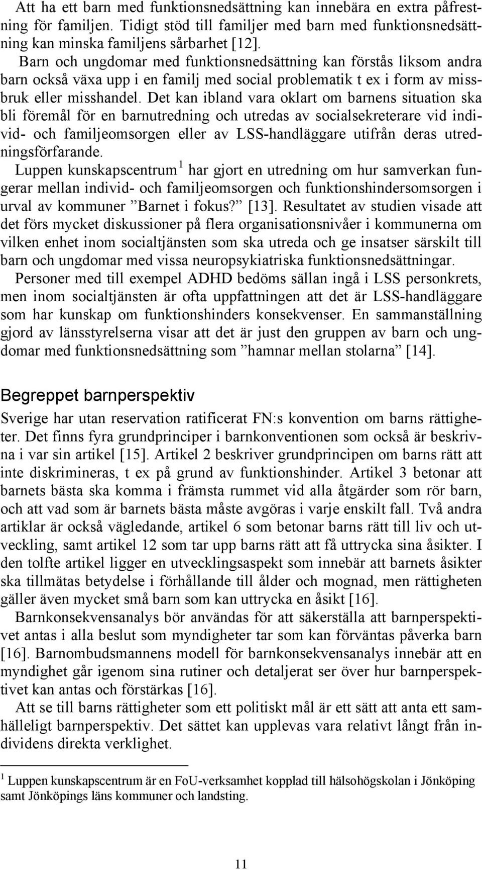 Det kan ibland vara oklart om barnens situation ska bli föremål för en barnutredning och utredas av socialsekreterare vid individ- och familjeomsorgen eller av LSS-handläggare utifrån deras