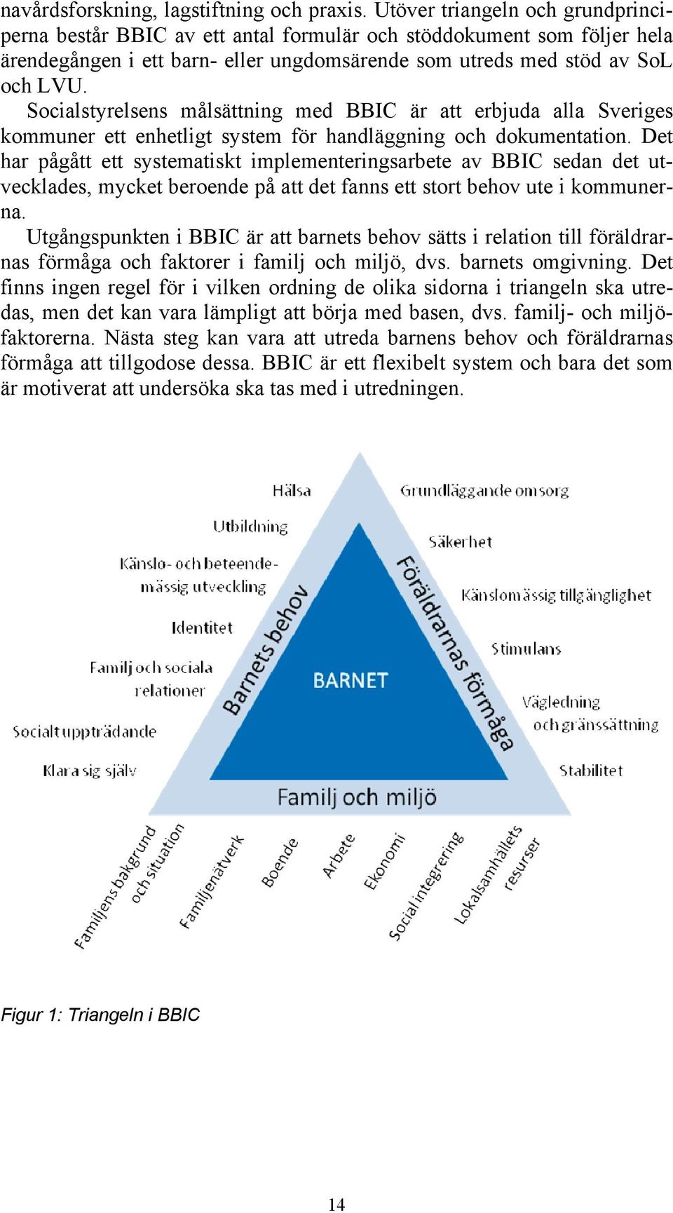 Socialstyrelsens målsättning med BBIC är att erbjuda alla Sveriges kommuner ett enhetligt system för handläggning och dokumentation.