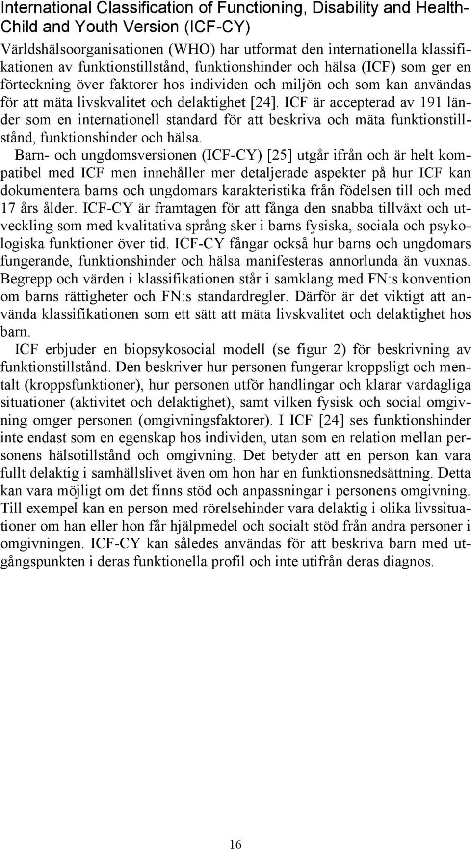 ICF är accepterad av 191 länder som en internationell standard för att beskriva och mäta funktionstillstånd, funktionshinder och hälsa.