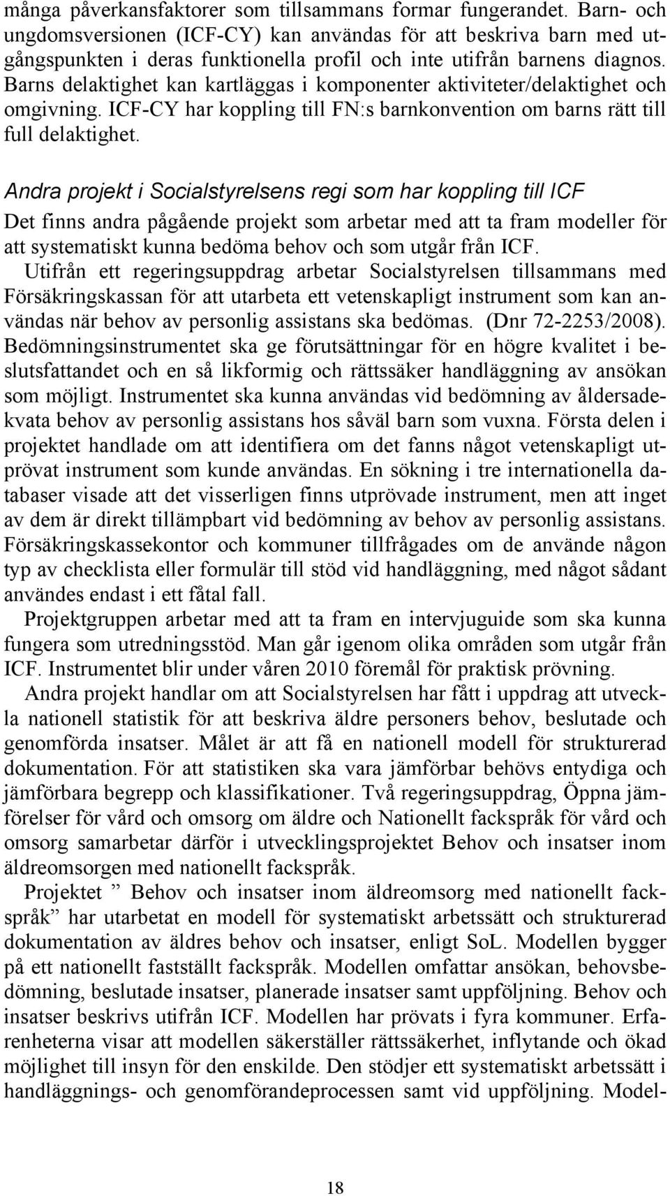 Barns delaktighet kan kartläggas i komponenter aktiviteter/delaktighet och omgivning. ICF-CY har koppling till FN:s barnkonvention om barns rätt till full delaktighet.