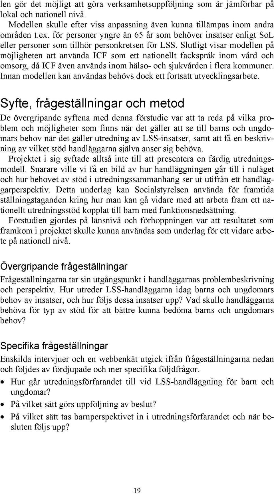 Slutligt visar modellen på möjligheten att använda ICF som ett nationellt fackspråk inom vård och omsorg, då ICF även används inom hälso- och sjukvården i flera kommuner.