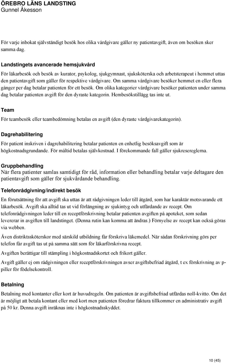 Om samma vårdgivare besöker hemmet en eller flera gånger per dag betalar patienten för ett besök.