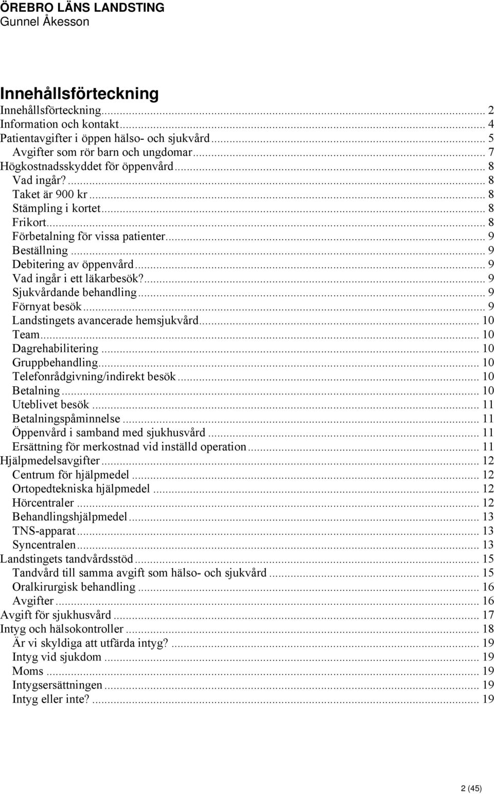 ... 9 Sjukvårdande behandling... 9 Förnyat besök... 9 Landstingets avancerade hemsjukvård... 10 Team... 10 Dagrehabilitering... 10 Gruppbehandling... 10 Telefonrådgivning/indirekt besök... 10 Betalning.