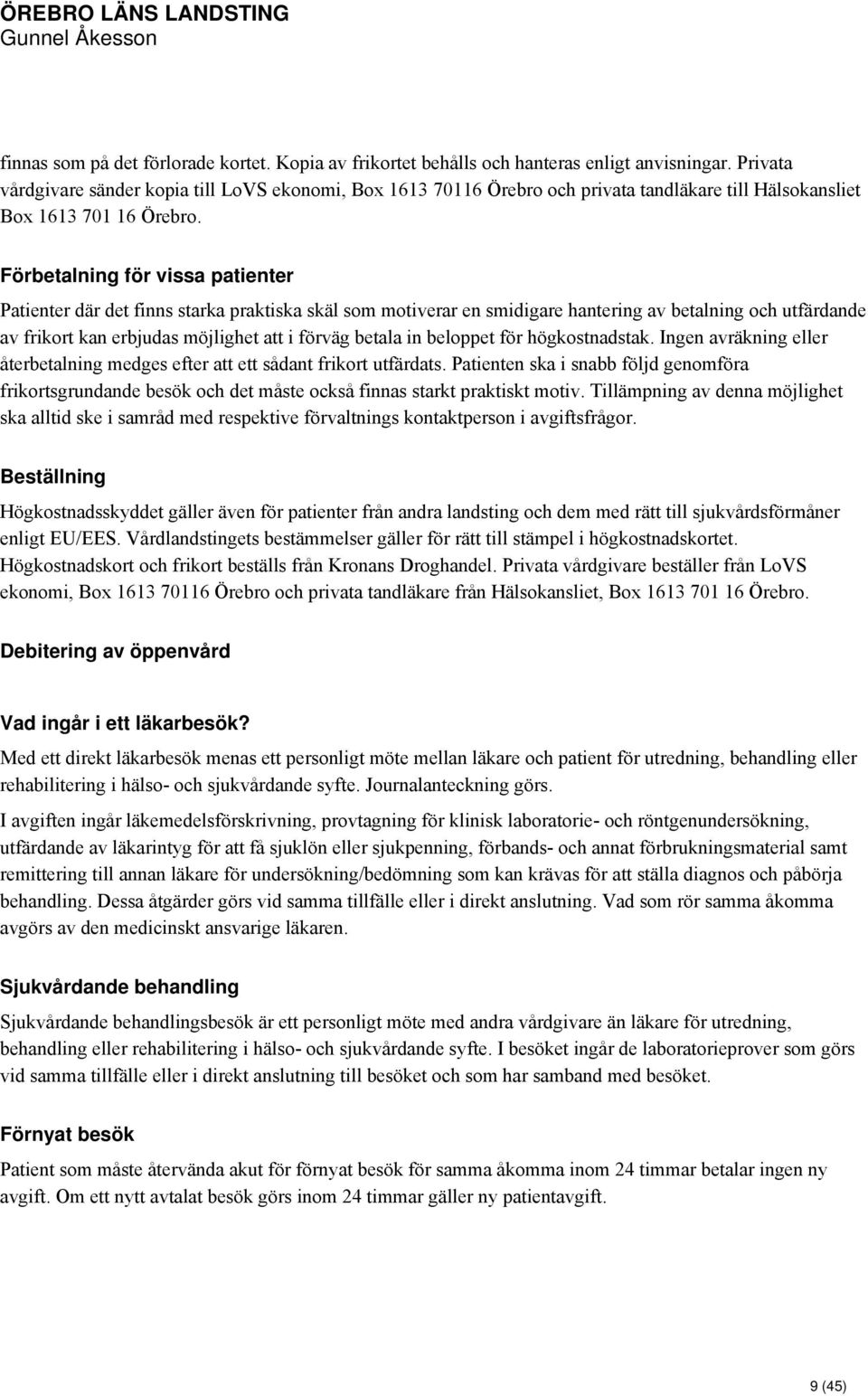 Förbetalning för vissa patienter Patienter där det finns starka praktiska skäl som motiverar en smidigare hantering av betalning och utfärdande av frikort kan erbjudas möjlighet att i förväg betala