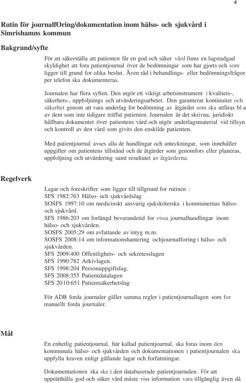 Journalen har flera syften. Den utgör ett viktigt arbetsinstrument i kvalitets-, säkerhets-, uppfoljnings och utvärderingsarbetet.