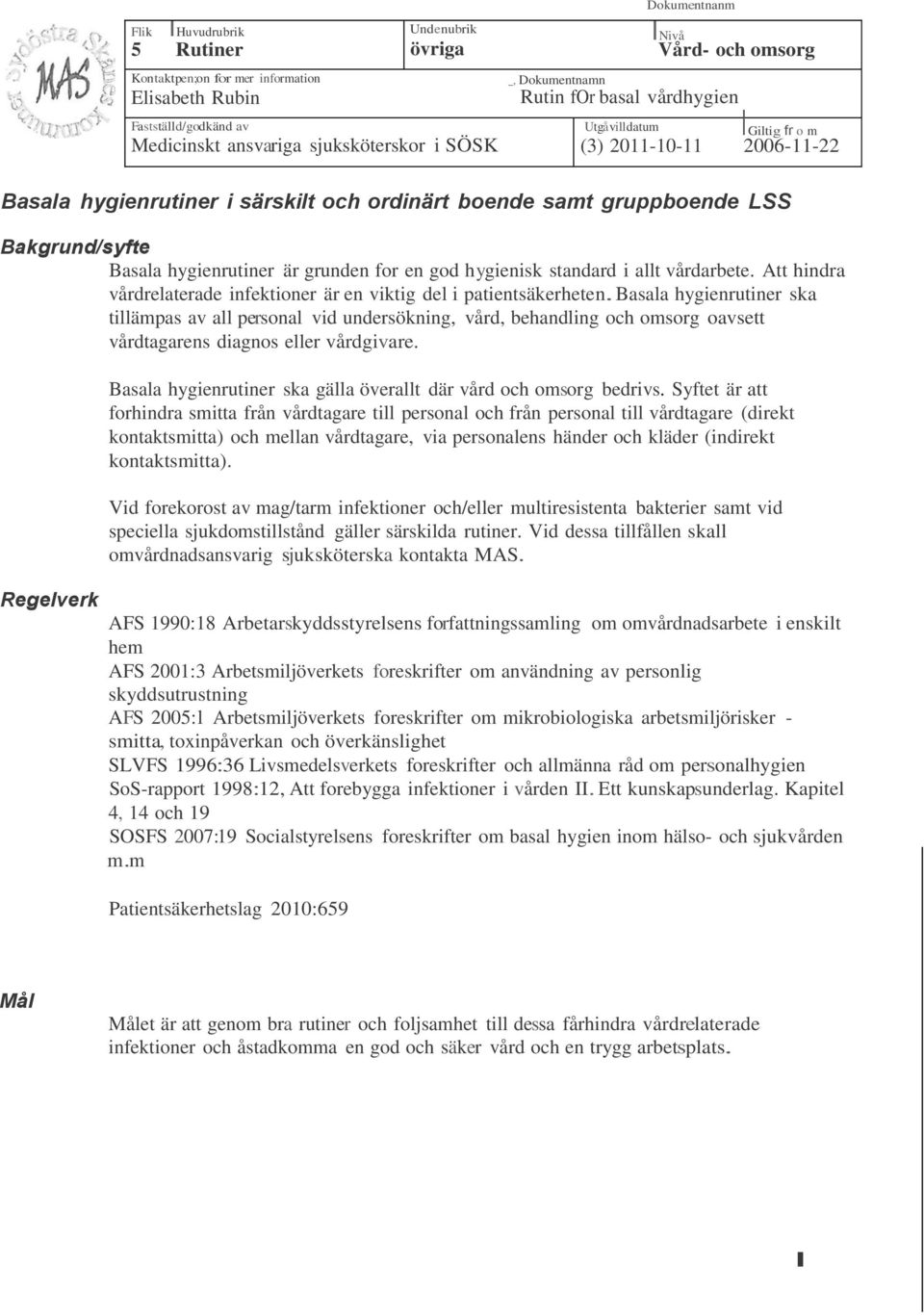 hygienrutiner är grunden for en god hygienisk standard i allt vårdarbete. Att hindra vårdrelaterade infektioner är en viktig del i patientsäkerheten.