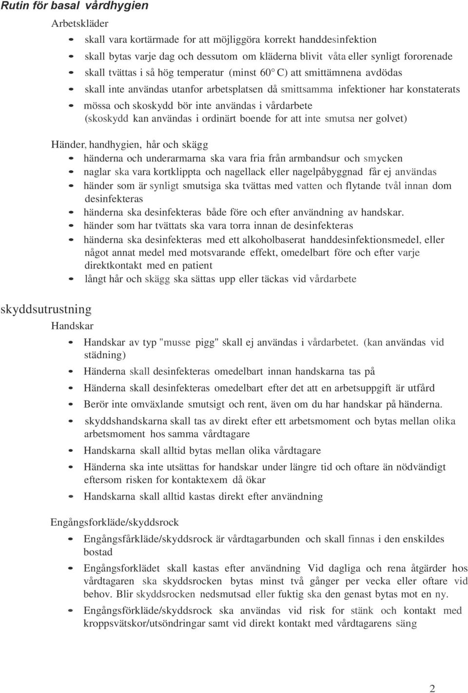 (skoskydd kan användas i ordinärt boende for att inte smutsa ner golvet) Händer, handhygien, hår och skägg händerna och underarmarna ska vara fria från armbandsur och smycken naglar ska vara