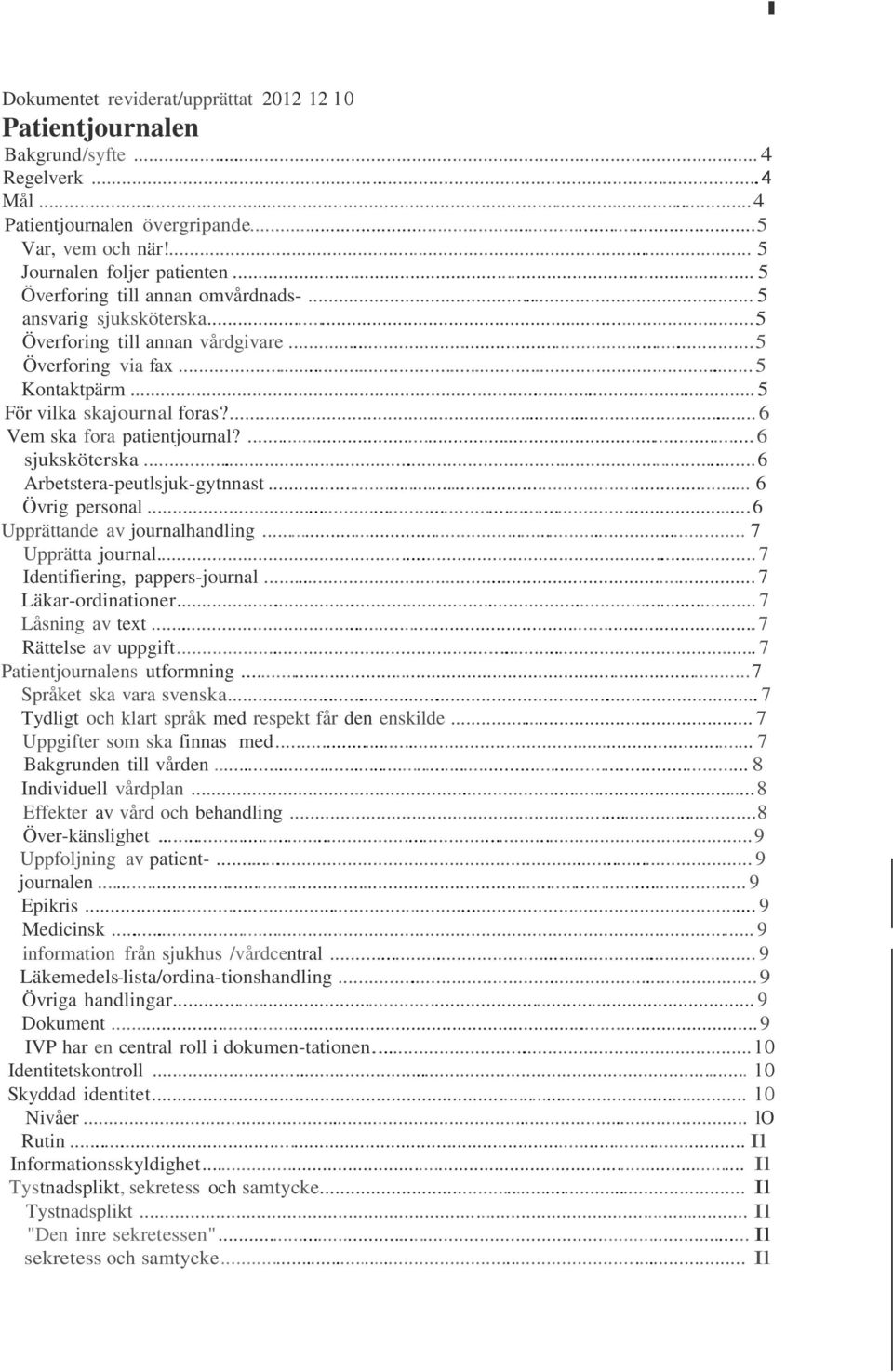 ... 6 Vem ska fora patientjournal?... 6 sjuksköterska... 6 Arbetstera-peutlsjuk-gytnnast... 6 Övrig personal... 6 Upprättande av journalhandling... 7 Upprätta journal.