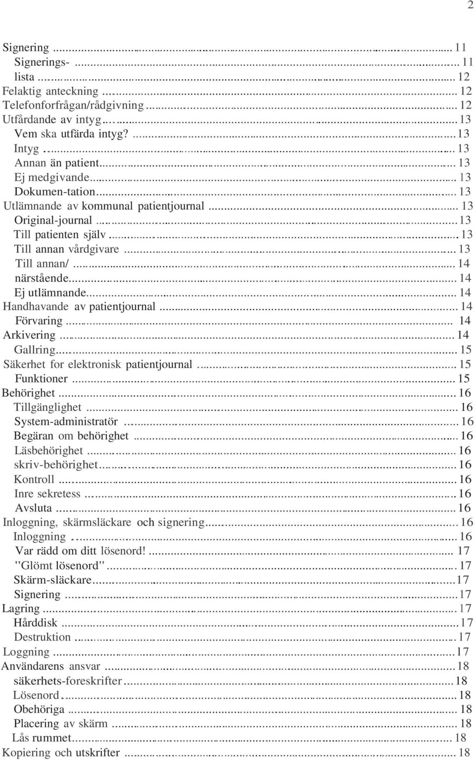 .. 14 Ej utlämnande... 14 Handhavande av patientjournal... 14 Förvaring... 14 Arkivering... 14 Gallring... 15 Säkerhet for elektronisk patientjournal... 15 Funktioner... 15 Behörighet.