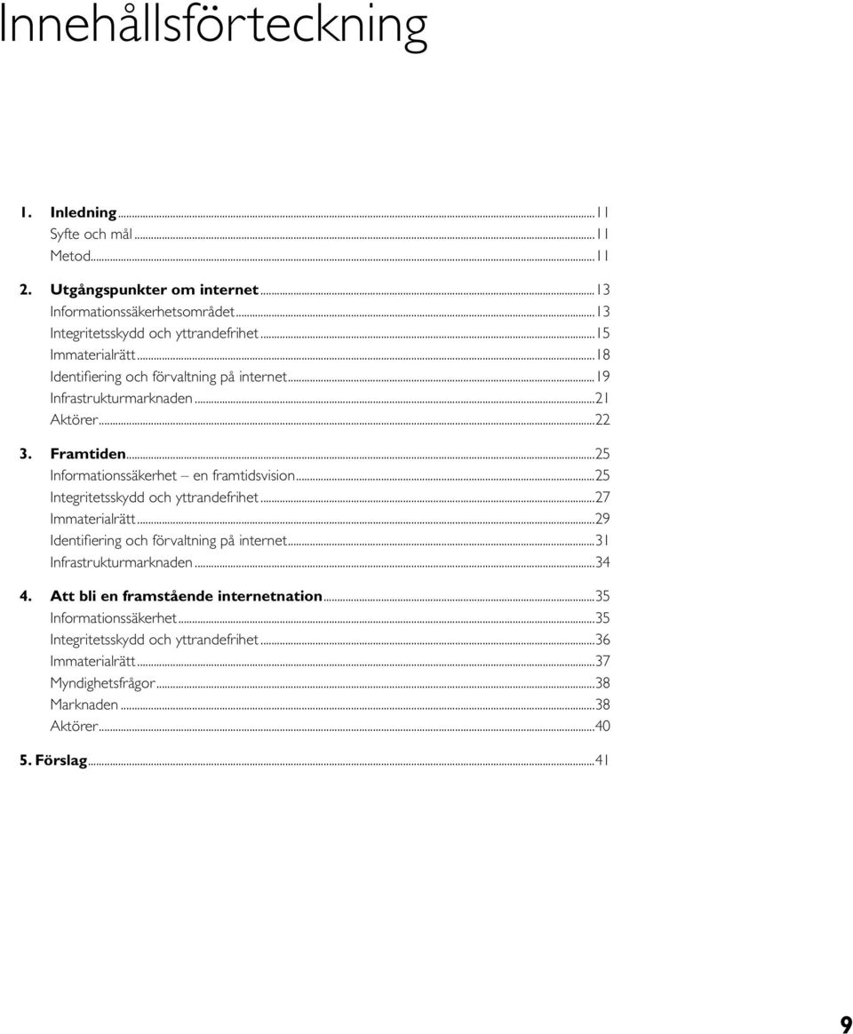 ..25 Informationssäkerhet en framtidsvision...25 Integritetsskydd och yttrandefrihet...27 Immaterialrätt...29 Identifiering och förvaltning på internet.