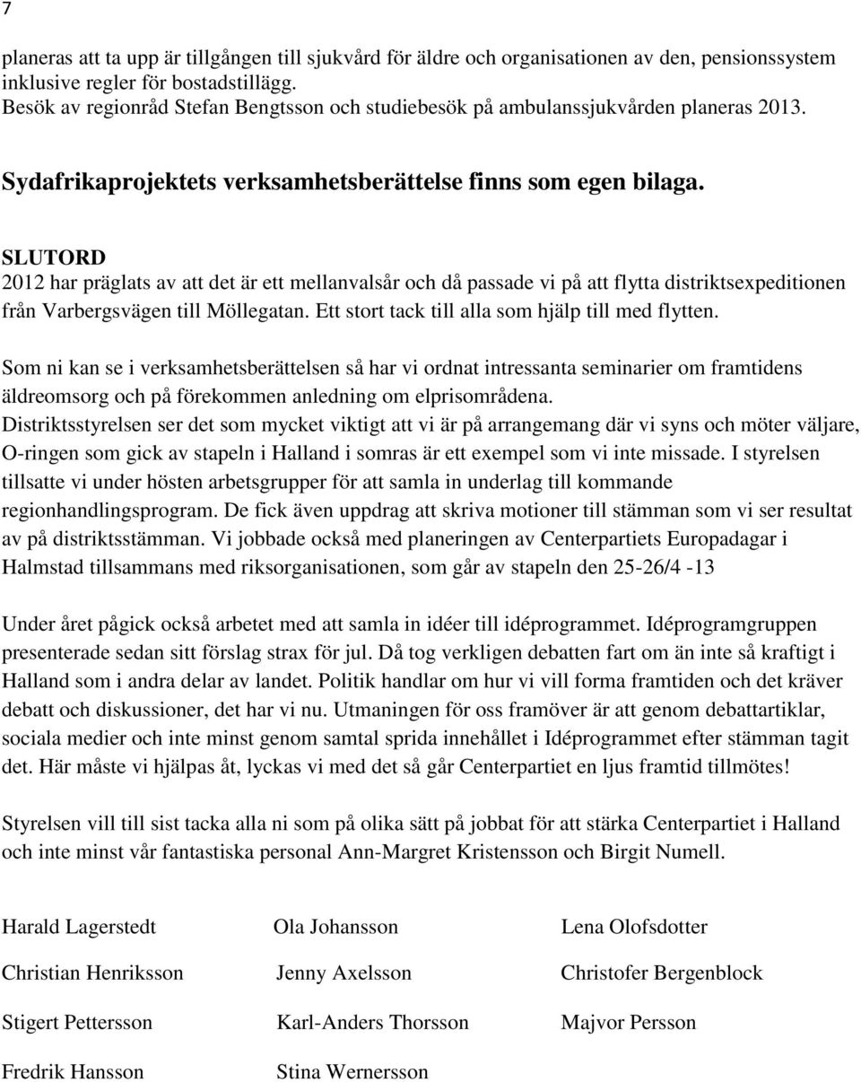 SLUTORD 2012 har präglats av att det är ett mellanvalsår och då passade vi på att flytta distriktsexpeditionen från Varbergsvägen till Möllegatan. Ett stort tack till alla som hjälp till med flytten.